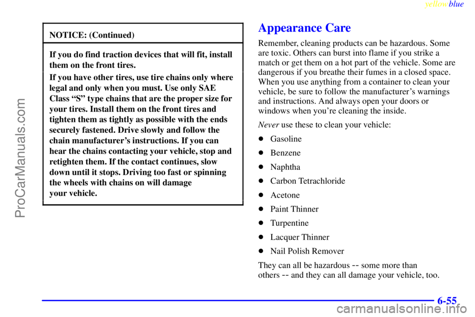 BUICK REGAL 1999  Owners Manual yellowblue     
6-55
NOTICE: (Continued)
If you do find traction devices that will fit, install
them on the front tires.
If you have other tires, use tire chains only where
legal and only when you mus