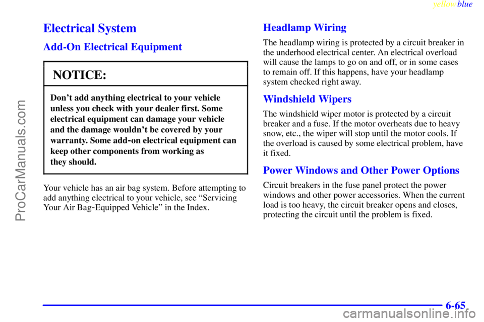 BUICK REGAL 1999 Owners Manual yellowblue
6-65
Electrical System
Add-On Electrical Equipment
NOTICE:
Dont add anything electrical to your vehicle
unless you check with your dealer first. Some
electrical equipment can damage y BUICK REGAL 1999 Owners Manual yellowblue
6-65
Electrical System
Add-On Electrical Equipment
NOTICE:
Dont add anything electrical to your vehicle
unless you check with your dealer first. Some
electrical equipment can damage y
