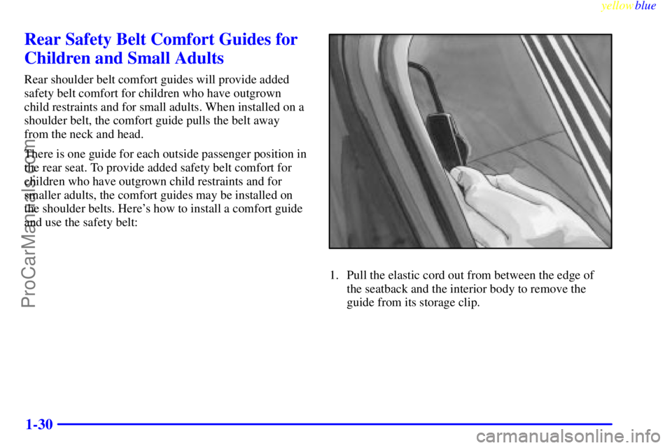 BUICK REGAL 1999 Owners Guide yellowblue
1-30
Rear Safety Belt Comfort Guides for
Children and Small Adults
Rear shoulder belt comfort guides will provide added
safety belt comfort for children who have outgrown
child restrai BUICK REGAL 1999 Owners Guide yellowblue
1-30
Rear Safety Belt Comfort Guides for
Children and Small Adults
Rear shoulder belt comfort guides will provide added
safety belt comfort for children who have outgrown
child restrai