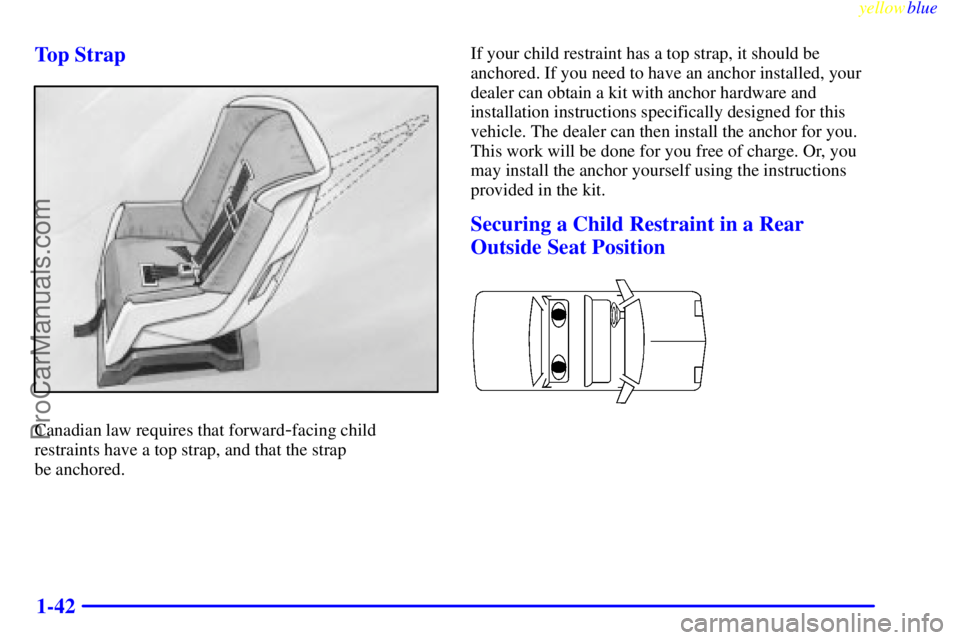 BUICK REGAL 1999 Service Manual yellowblue
1-42 Top Strap
Canadian law requires that forward-facing child
restraints have a top strap, and that the strap
be anchored.If your child restraint has a top strap, it should be
anchor BUICK REGAL 1999 Service Manual yellowblue
1-42 Top Strap
Canadian law requires that forward-facing child
restraints have a top strap, and that the strap
be anchored.If your child restraint has a top strap, it should be
anchor