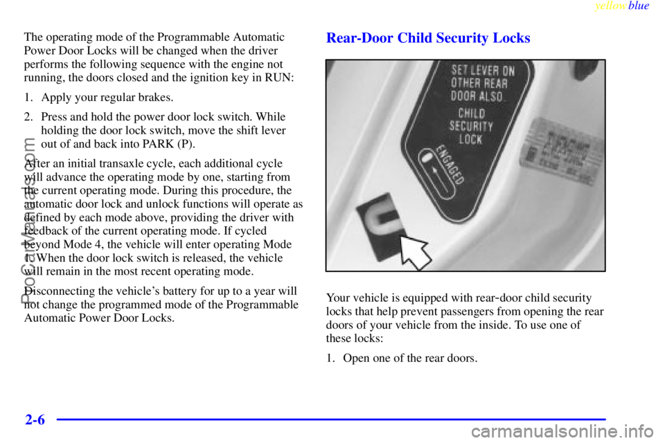 BUICK REGAL 1999 Repair Manual yellowblue
2-6
The operating mode of the Programmable Automatic
Power Door Locks will be changed when the driver
performs the following sequence with the engine not
running, the doors closed and BUICK REGAL 1999 Repair Manual yellowblue
2-6
The operating mode of the Programmable Automatic
Power Door Locks will be changed when the driver
performs the following sequence with the engine not
running, the doors closed and