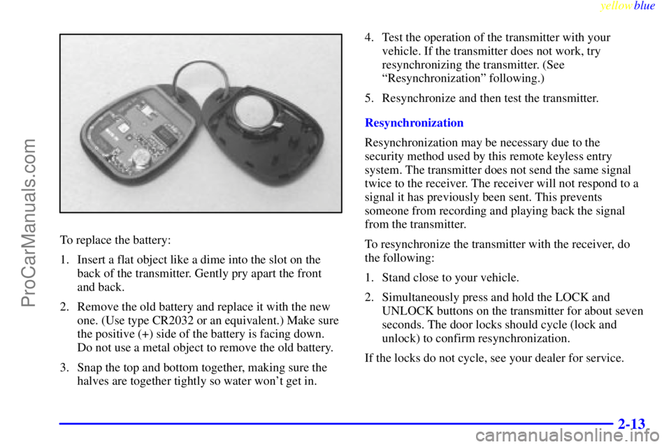 BUICK REGAL 1999 Manual PDF yellowblue     
2-13
To replace the battery:
1. Insert a flat object like a dime into the slot on the
back of the transmitter. Gently pry apart the front
and back.
2. Remove the old battery and replac