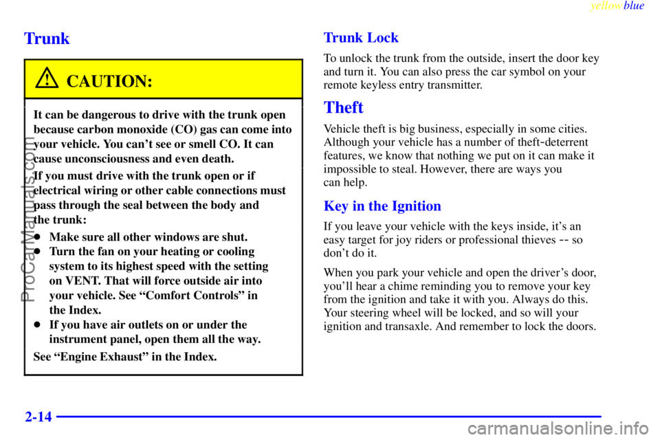 BUICK REGAL 1999 Manual PDF yellowblue     
2-14
Trunk
CAUTION:
It can be dangerous to drive with the trunk open
because carbon monoxide (CO) gas can come into
your vehicle. You cant see or smell CO. It can
cause unconsciousnes