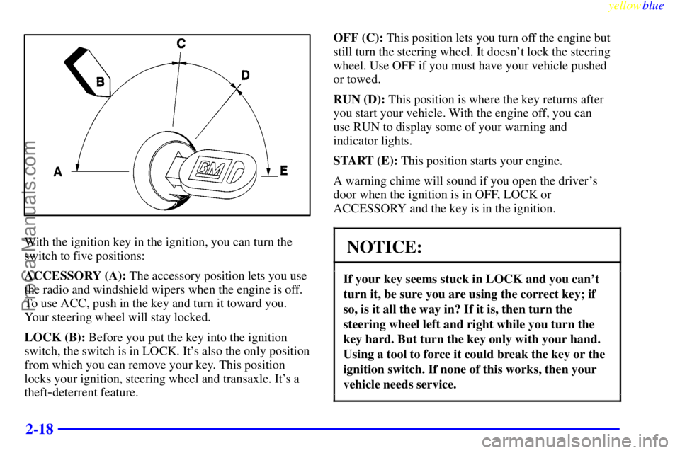 BUICK REGAL 1999 Manual PDF yellowblue     
2-18
With the ignition key in the ignition, you can turn the
switch to five positions:
ACCESSORY (A): The accessory position lets you use
the radio and windshield wipers when the engin