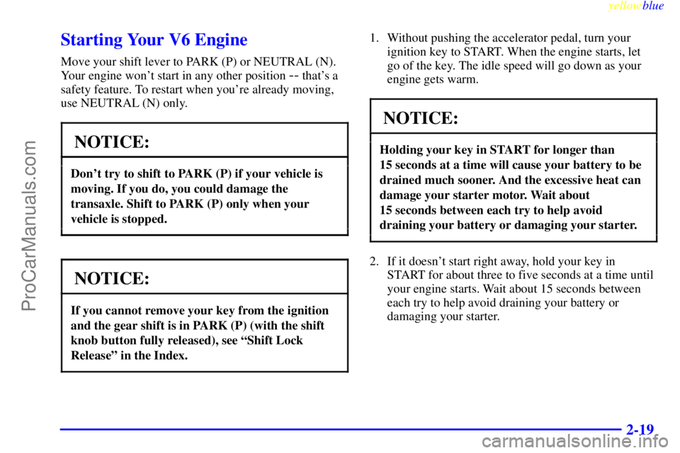 BUICK REGAL 1999 Manual PDF yellowblue     
2-19
Starting Your V6 Engine
Move your shift lever to PARK (P) or NEUTRAL (N).
Your engine wont start in any other position 
-- thats a
safety feature. To restart when youre already