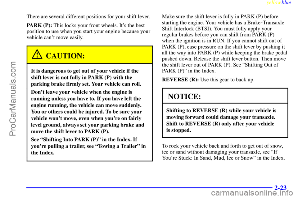 BUICK REGAL 1999 Manual Online yellowblue     
2-23
There are several different positions for your shift lever.
PARK (P): This locks your front wheels. Its the best
position to use when you start your engine because your
vehicle c