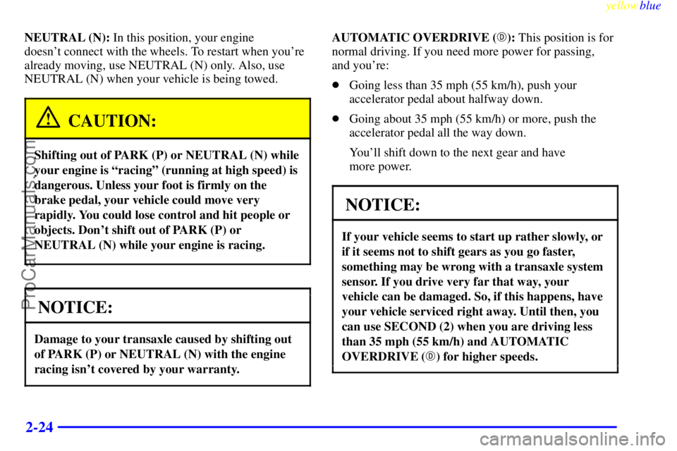 BUICK REGAL 1999 Manual Online yellowblue     
2-24
NEUTRAL (N): In this position, your engine 
doesnt connect with the wheels. To restart when youre
already moving, use NEUTRAL (N) only. Also, use
NEUTRAL (N) when your vehicle i
