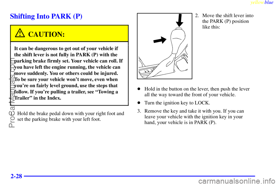 BUICK REGAL 1999 Manual Online yellowblue     
2-28
Shifting Into PARK (P)
CAUTION:
It can be dangerous to get out of your vehicle if
the shift lever is not fully in PARK (P) with the
parking brake firmly set. Your vehicle can roll