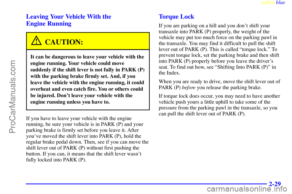 BUICK REGAL 1999 Manual Online yellowblue     
2-29 Leaving Your Vehicle With the 
Engine Running
CAUTION:
It can be dangerous to leave your vehicle with the
engine running. Your vehicle could move
suddenly if the shift lever is no