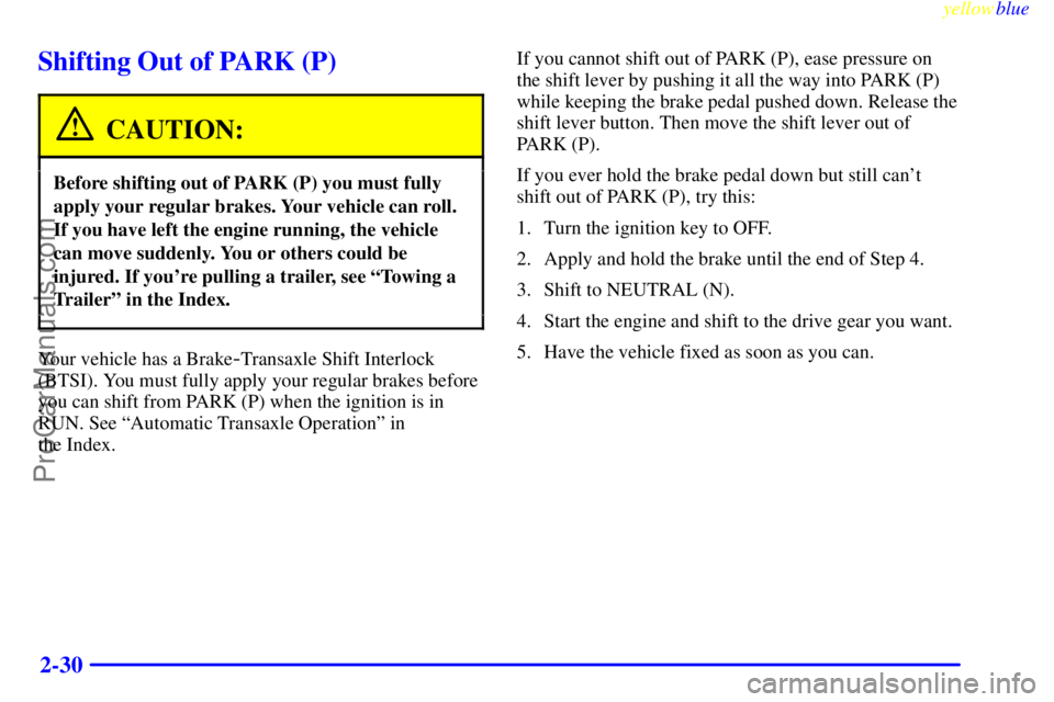 BUICK REGAL 1999 Manual Online yellowblue     
2-30
Shifting Out of PARK (P)
CAUTION:
Before shifting out of PARK (P) you must fully
apply your regular brakes. Your vehicle can roll.
If you have left the engine running, the vehicle