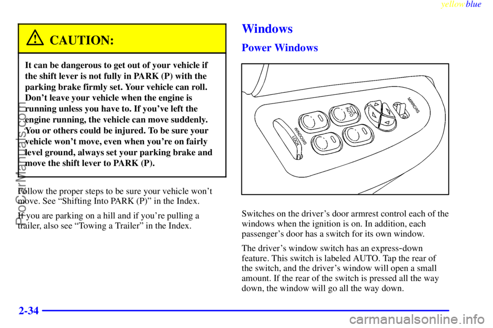 BUICK REGAL 1999  Owners Manual yellowblue     
2-34
CAUTION:
It can be dangerous to get out of your vehicle if
the shift lever is not fully in PARK (P) with the
parking brake firmly set. Your vehicle can roll.
Dont leave your vehi
