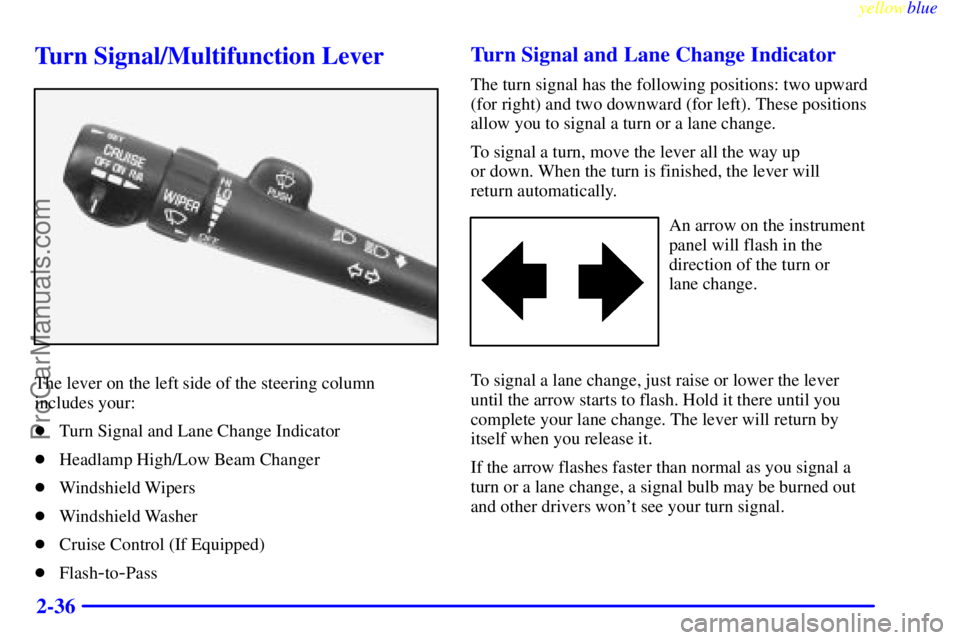 BUICK REGAL 1999  Owners Manual yellowblue     
2-36
Turn Signal/Multifunction Lever
The lever on the left side of the steering column
includes your:
Turn Signal and Lane Change Indicator
Headlamp High/Low Beam Changer
Windshield