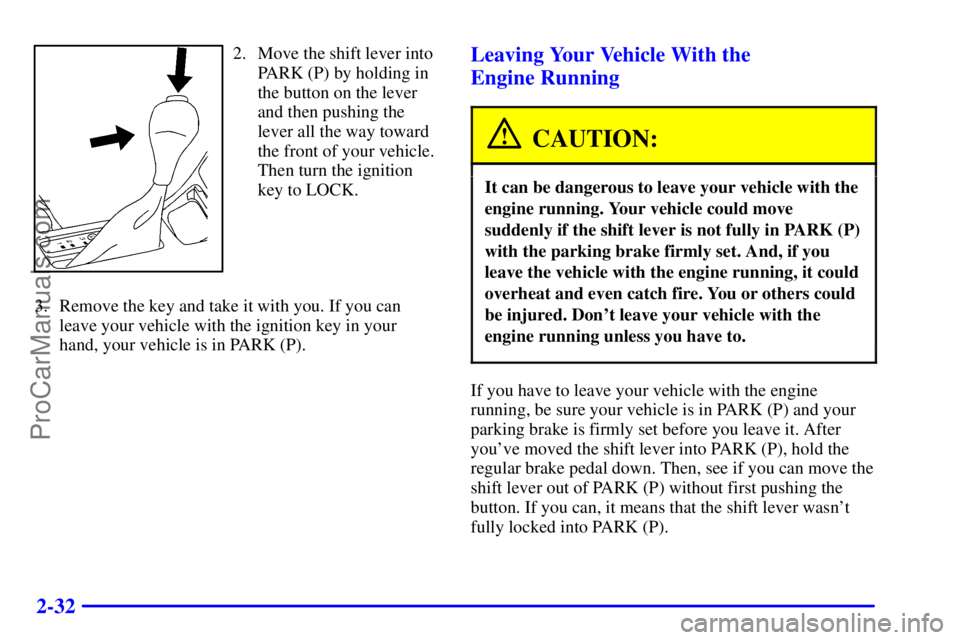 BUICK REGAL 2001  Owners Manual 2-32
2. Move the shift lever into
PARK (P) by holding in
the button on the lever
and then pushing the
lever all the way toward
the front of your vehicle.
Then turn the ignition
key to LOCK.
3. Remove 