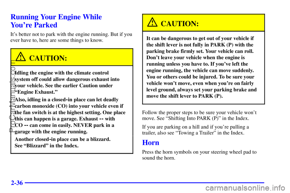 BUICK REGAL 2001 Owners Manual 2-36
Running Your Engine While
Youre Parked
Its better not to park with the engine running. But if you
ever have to, here are some things to know.
CAUTION:
Idling the engine with the climate contro BUICK REGAL 2001 Owners Manual 2-36
Running Your Engine While
Youre Parked
Its better not to park with the engine running. But if you
ever have to, here are some things to know.
CAUTION:
Idling the engine with the climate contro