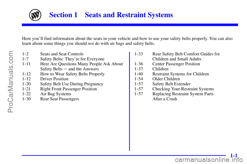 BUICK REGAL 2001  Owners Manual 1-
1-1
Section 1 Seats and Restraint Systems
Here youll find information about the seats in your vehicle and how to use your safety belts properly. You can also
learn about some things you should not