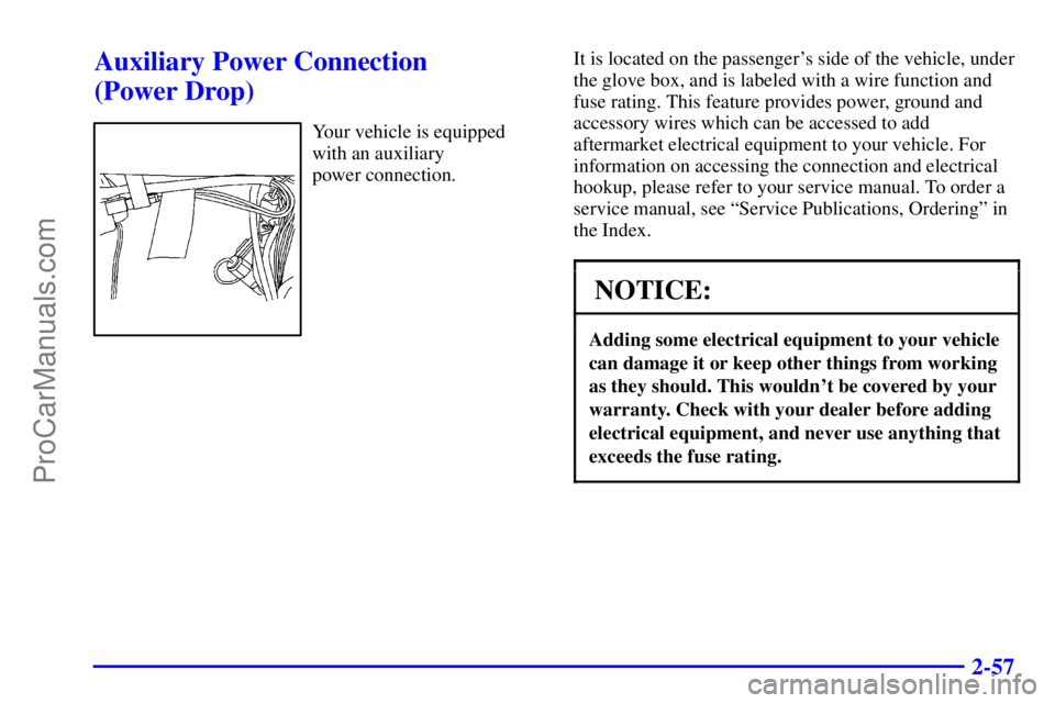 BUICK REGAL 2001  Owners Manual 2-57
Auxiliary Power Connection 
(Power Drop)
Your vehicle is equipped
with an auxiliary 
power connection.It is located on the passengers side of the vehicle, under
the glove box, and is labeled wit