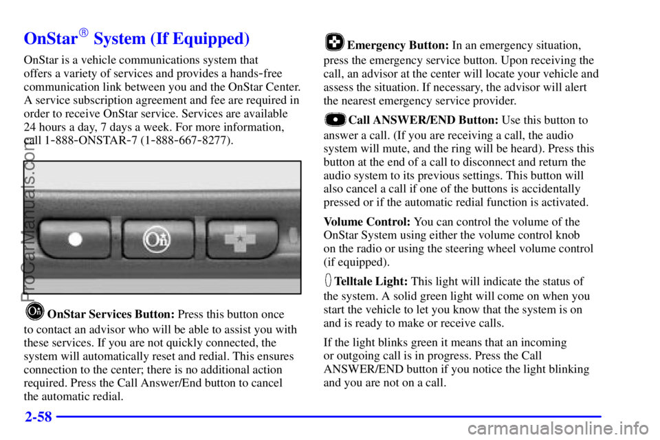 BUICK REGAL 2001  Owners Manual 2-58
OnStar System (If Equipped)
OnStar is a vehicle communications system that 
offers a variety of services and provides a hands
-free
communication link between you and the OnStar Center.
A servic