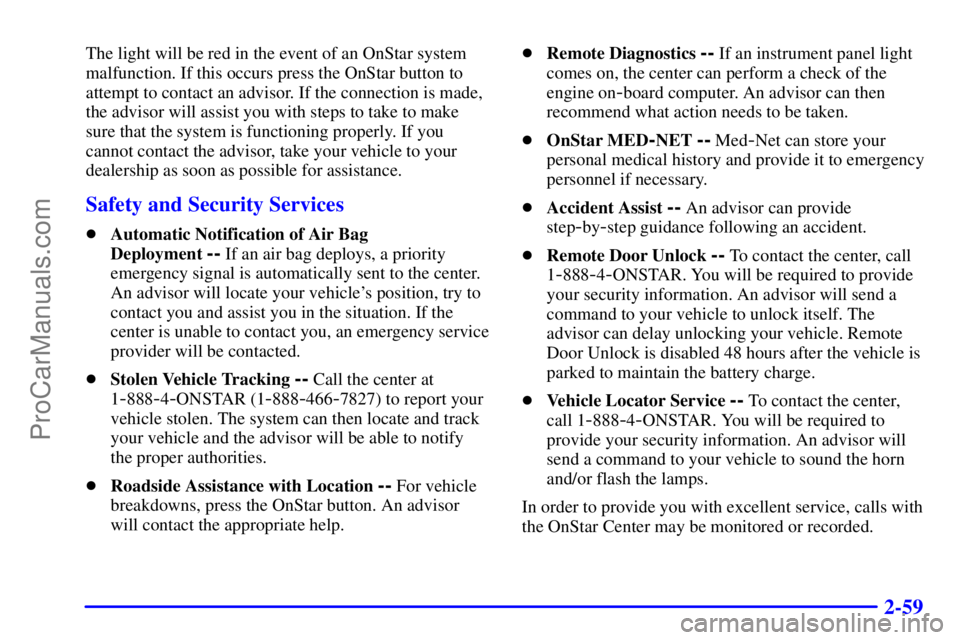 BUICK REGAL 2001  Owners Manual 2-59
The light will be red in the event of an OnStar system
malfunction. If this occurs press the OnStar button to
attempt to contact an advisor. If the connection is made,
the advisor will assist you