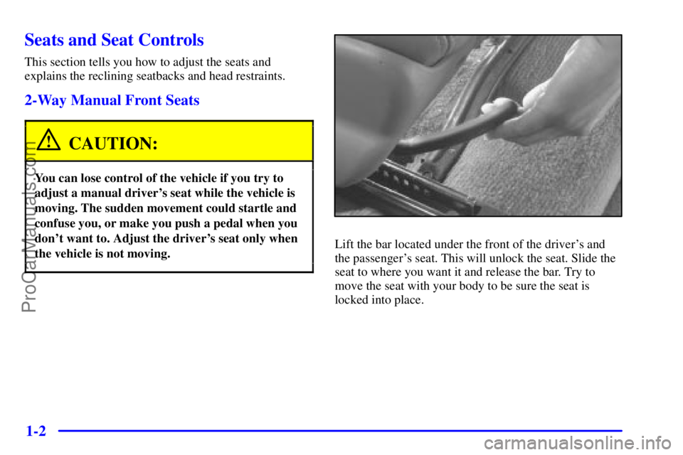 BUICK REGAL 2001  Owners Manual 1-2
Seats and Seat Controls
This section tells you how to adjust the seats and
explains the reclining seatbacks and head restraints.
2-Way Manual Front Seats
CAUTION:
You can lose control of the vehic