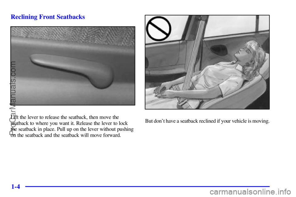 BUICK REGAL 2001 User Guide 1-4 Reclining Front Seatbacks
Lift the lever to release the seatback, then move the
seatback to where you want it. Release the lever to lock
the seatback in place. Pull up on the lever without pushing BUICK REGAL 2001 User Guide 1-4 Reclining Front Seatbacks
Lift the lever to release the seatback, then move the
seatback to where you want it. Release the lever to lock
the seatback in place. Pull up on the lever without pushing