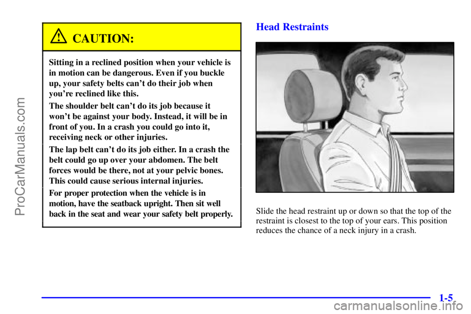 BUICK REGAL 2001 User Guide 1-5
CAUTION:
Sitting in a reclined position when your vehicle is
in motion can be dangerous. Even if you buckle
up, your safety belts cant do their job when
youre reclined like this.
The shoulder be BUICK REGAL 2001 User Guide 1-5
CAUTION:
Sitting in a reclined position when your vehicle is
in motion can be dangerous. Even if you buckle
up, your safety belts cant do their job when
youre reclined like this.
The shoulder be