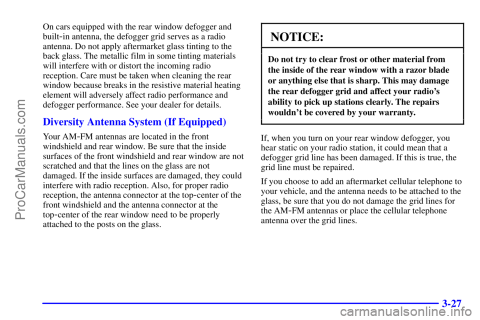 BUICK REGAL 2001  Owners Manual 3-27
On cars equipped with the rear window defogger and
built
-in antenna, the defogger grid serves as a radio
antenna. Do not apply aftermarket glass tinting to the
back glass. The metallic film in s