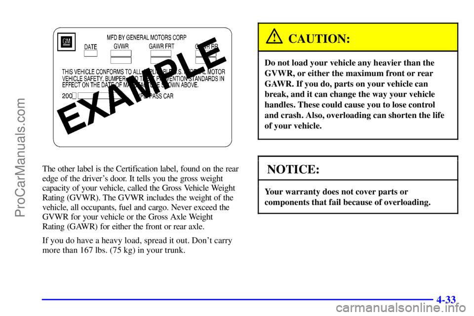BUICK REGAL 2001  Owners Manual 4-33
The other label is the Certification label, found on the rear
edge of the drivers door. It tells you the gross weight
capacity of your vehicle, called the Gross Vehicle Weight
Rating (GVWR). The