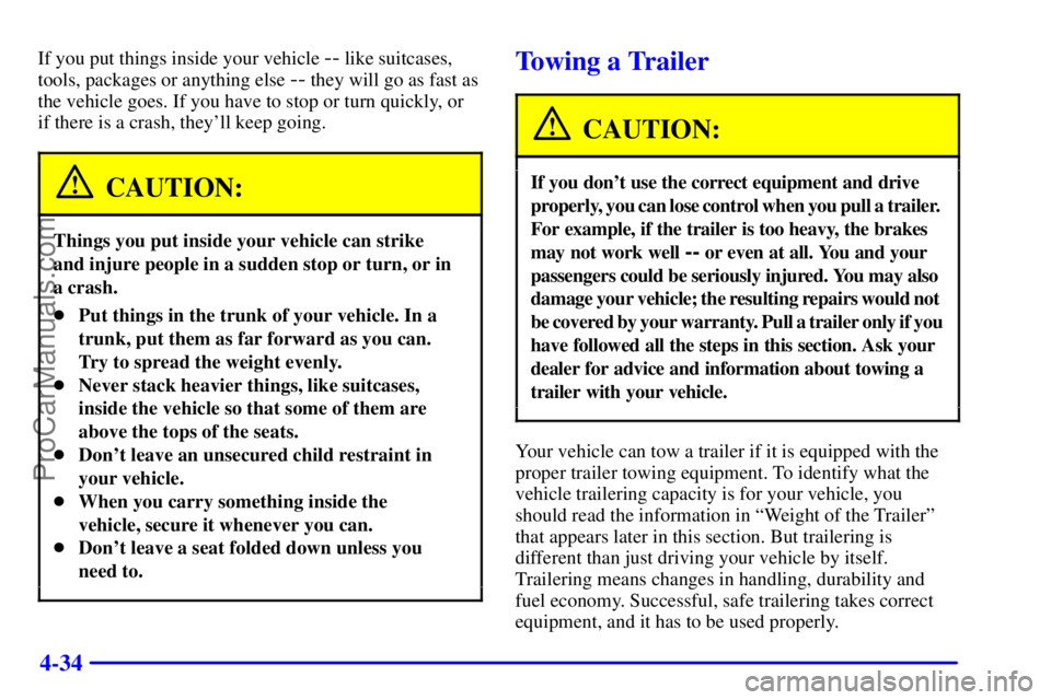 BUICK REGAL 2001  Owners Manual 4-34
If you put things inside your vehicle -- like suitcases,
tools, packages or anything else 
-- they will go as fast as
the vehicle goes. If you have to stop or turn quickly, or
if there is a crash