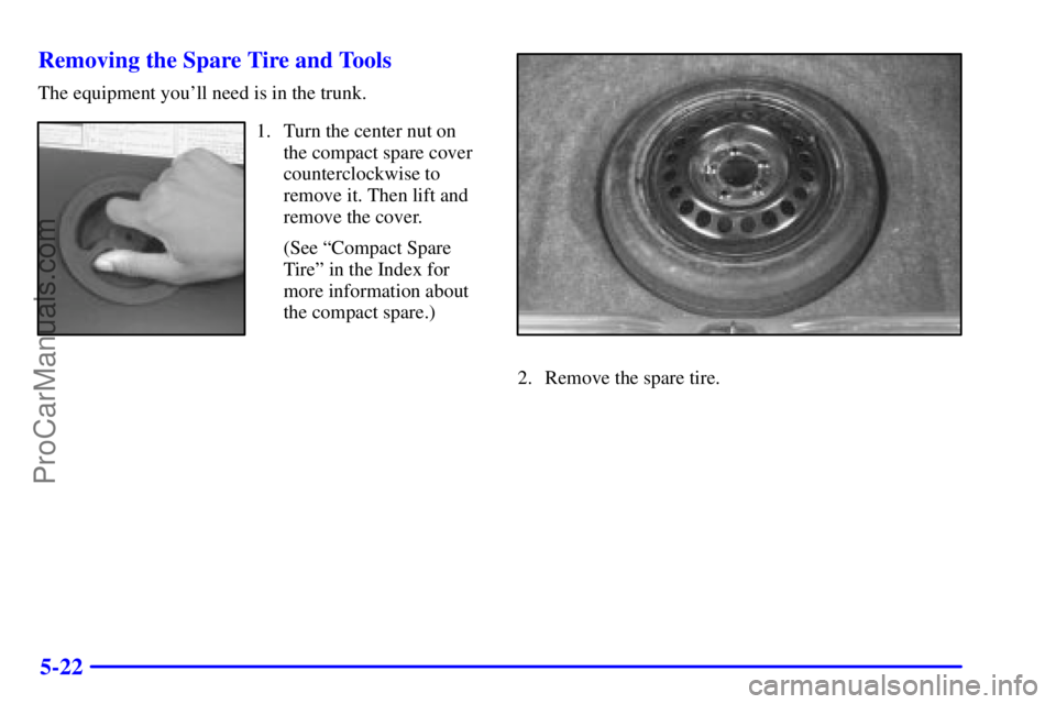 BUICK REGAL 2001  Owners Manual 5-22 Removing the Spare Tire and Tools
The equipment youll need is in the trunk.
1. Turn the center nut on
the compact spare cover
counterclockwise to
remove it. Then lift and
remove the cover.
(See 