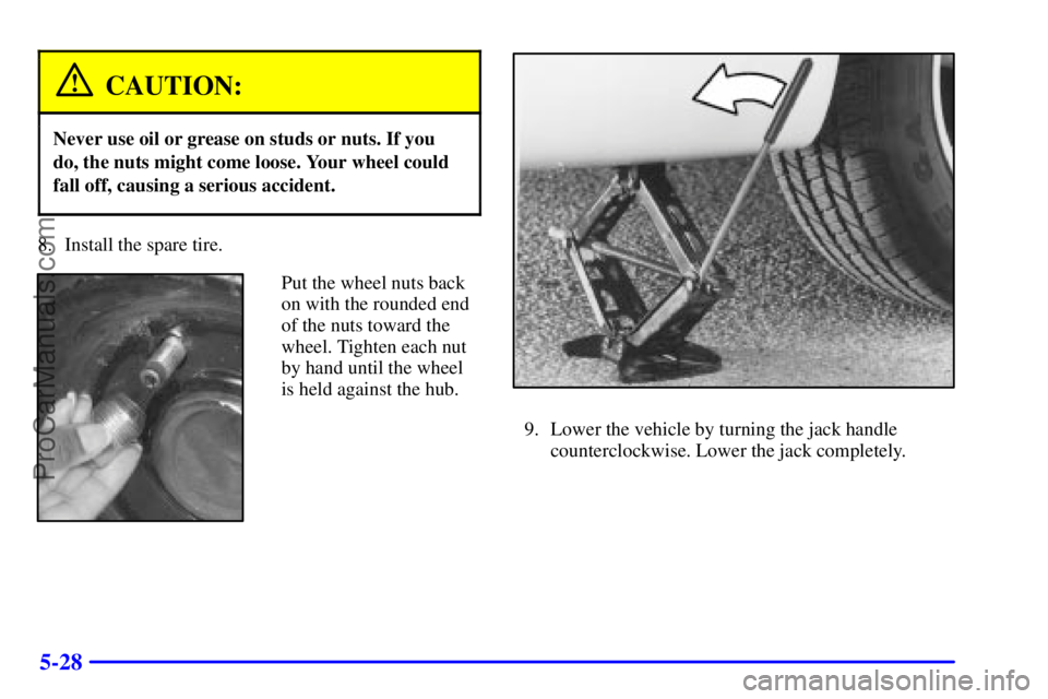 BUICK REGAL 2001 Owners Manual 5-28
CAUTION:
Never use oil or grease on studs or nuts. If you
do, the nuts might come loose. Your wheel could
fall off, causing a serious accident.
8. Install the spare tire.
Put the wheel nuts back
BUICK REGAL 2001 Owners Manual 5-28
CAUTION:
Never use oil or grease on studs or nuts. If you
do, the nuts might come loose. Your wheel could
fall off, causing a serious accident.
8. Install the spare tire.
Put the wheel nuts back