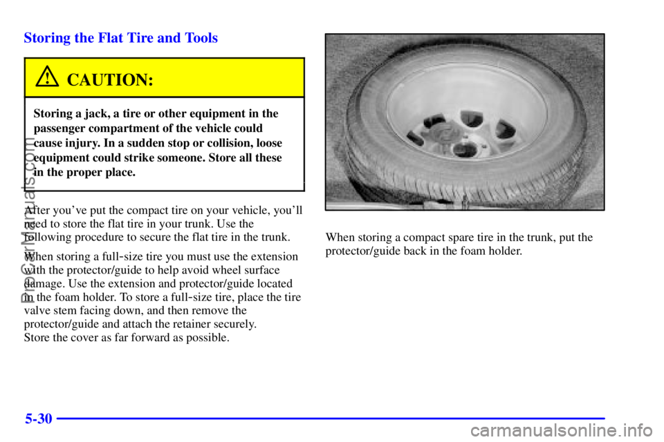 BUICK REGAL 2001 Owners Manual 5-30 Storing the Flat Tire and Tools
CAUTION:
Storing a jack, a tire or other equipment in the
passenger compartment of the vehicle could
cause injury. In a sudden stop or collision, loose
equipment c BUICK REGAL 2001 Owners Manual 5-30 Storing the Flat Tire and Tools
CAUTION:
Storing a jack, a tire or other equipment in the
passenger compartment of the vehicle could
cause injury. In a sudden stop or collision, loose
equipment c