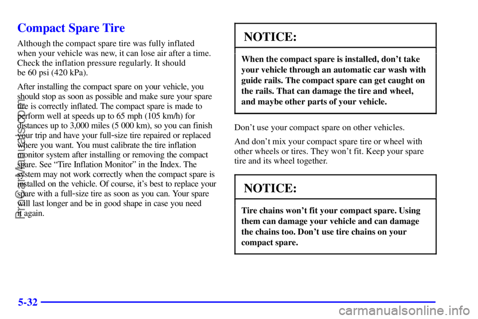 BUICK REGAL 2001 Owners Manual 5-32
Compact Spare Tire
Although the compact spare tire was fully inflated
when your vehicle was new, it can lose air after a time.
Check the inflation pressure regularly. It should
be 60 psi (420 BUICK REGAL 2001 Owners Manual 5-32
Compact Spare Tire
Although the compact spare tire was fully inflated
when your vehicle was new, it can lose air after a time.
Check the inflation pressure regularly. It should
be 60 psi (420