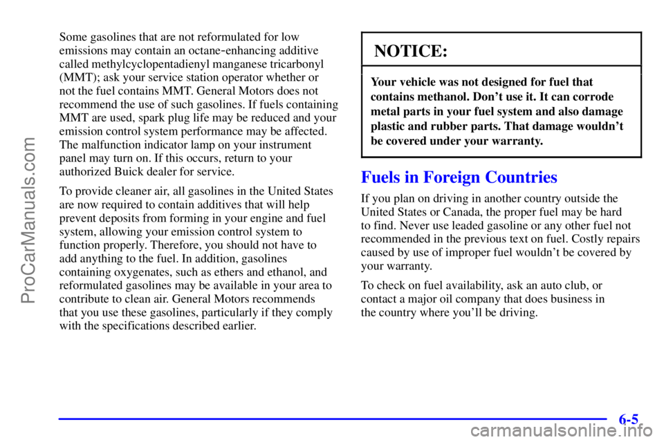 BUICK REGAL 2001  Owners Manual 6-5
Some gasolines that are not reformulated for low
emissions may contain an octane
-enhancing additive
called methylcyclopentadienyl manganese tricarbonyl
(MMT); ask your service station operator wh