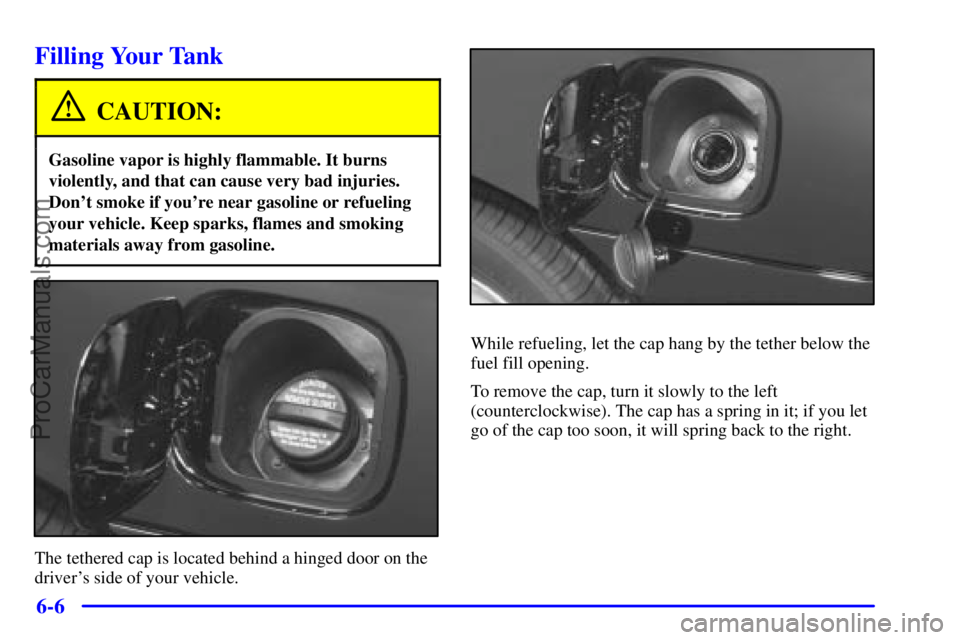 BUICK REGAL 2001  Owners Manual 6-6
Filling Your Tank
CAUTION:
Gasoline vapor is highly flammable. It burns
violently, and that can cause very bad injuries.
Dont smoke if youre near gasoline or refueling
your vehicle. Keep sparks,