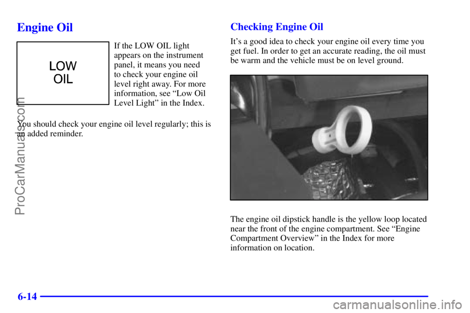 BUICK REGAL 2001  Owners Manual 6-14
Engine Oil
If the LOW OIL light
appears on the instrument
panel, it means you need 
to check your engine oil
level right away. For more
information, see ªLow Oil
Level Lightº in the Index.
You 