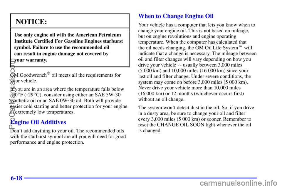 BUICK REGAL 2001  Owners Manual 6-18
NOTICE:
Use only engine oil with the American Petroleum
Institute Certified For Gasoline Engines starburst
symbol. Failure to use the recommended oil 
can result in engine damage not covered by 
