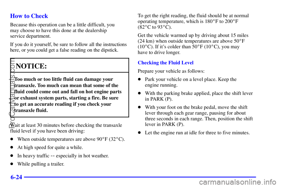 BUICK REGAL 2001  Owners Manual 6-24 How to Check
Because this operation can be a little difficult, you 
may choose to have this done at the dealership 
service department.
If you do it yourself, be sure to follow all the instructio