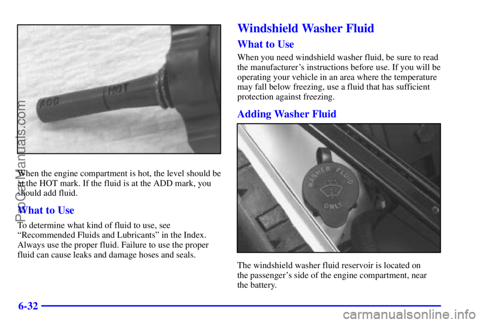 BUICK REGAL 2001  Owners Manual 6-32
When the engine compartment is hot, the level should be
at the HOT mark. If the fluid is at the ADD mark, you
should add fluid.
What to Use
To determine what kind of fluid to use, see
ªRecommend