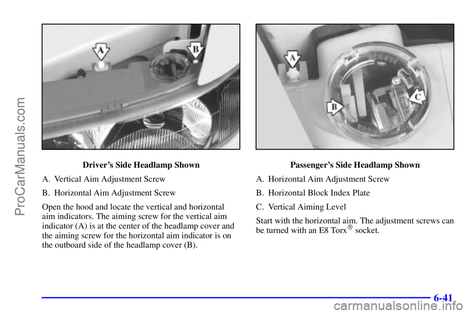 BUICK REGAL 2001 Owners Manual 6-41
Drivers Side Headlamp Shown
A. Vertical Aim Adjustment Screw
B. Horizontal Aim Adjustment Screw
Open the hood and locate the vertical and horizontal
aim indicators. The aiming screw for the ver BUICK REGAL 2001 Owners Manual 6-41
Drivers Side Headlamp Shown
A. Vertical Aim Adjustment Screw
B. Horizontal Aim Adjustment Screw
Open the hood and locate the vertical and horizontal
aim indicators. The aiming screw for the ver