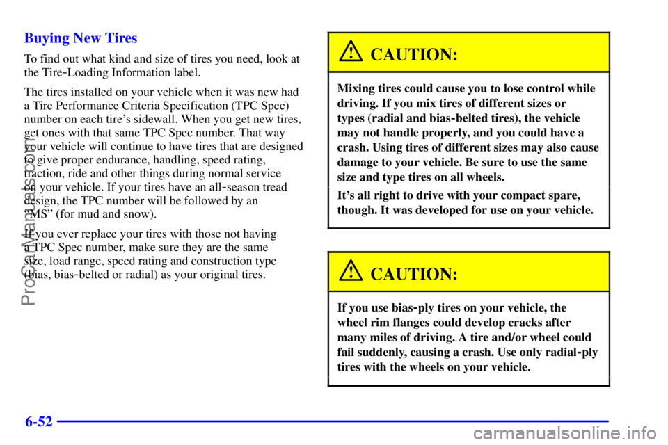 BUICK REGAL 2001  Owners Manual 6-52 Buying New Tires
To find out what kind and size of tires you need, look at
the Tire
-Loading Information label.
The tires installed on your vehicle when it was new had
a Tire Performance Criteria