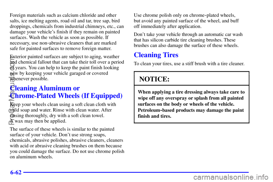 BUICK REGAL 2001  Owners Manual 6-62
Foreign materials such as calcium chloride and other
salts, ice melting agents, road oil and tar, tree sap, bird
droppings, chemicals from industrial chimneys, etc., can
damage your vehicles fin
