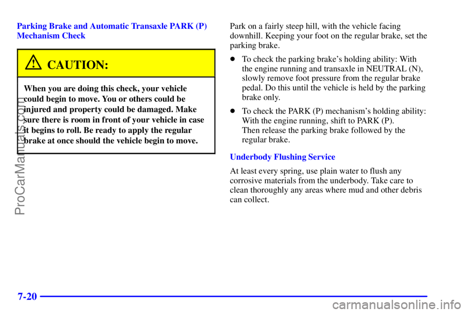 BUICK REGAL 2001 Owners Manual 7-20
Parking Brake and Automatic Transaxle PARK (P)
Mechanism Check
CAUTION:
When you are doing this check, your vehicle
could begin to move. You or others could be
injured and property could be damag BUICK REGAL 2001 Owners Manual 7-20
Parking Brake and Automatic Transaxle PARK (P)
Mechanism Check
CAUTION:
When you are doing this check, your vehicle
could begin to move. You or others could be
injured and property could be damag