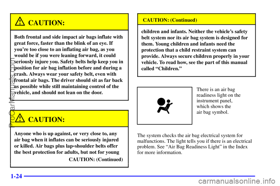 BUICK REGAL 2001 Owners Manual 1-24
CAUTION:
Both frontal and side impact air bags inflate with
great force, faster than the blink of an eye. If
youre too close to an inflating air bag, as you
would be if you were leaning forward, BUICK REGAL 2001 Owners Manual 1-24
CAUTION:
Both frontal and side impact air bags inflate with
great force, faster than the blink of an eye. If
youre too close to an inflating air bag, as you
would be if you were leaning forward,