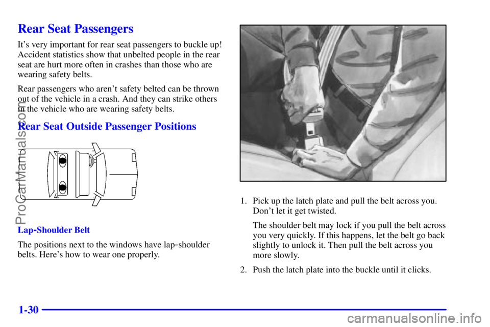 BUICK REGAL 2001 Service Manual 1-30
Rear Seat Passengers
Its very important for rear seat passengers to buckle up!
Accident statistics show that unbelted people in the rear
seat are hurt more often in crashes than those who are
we