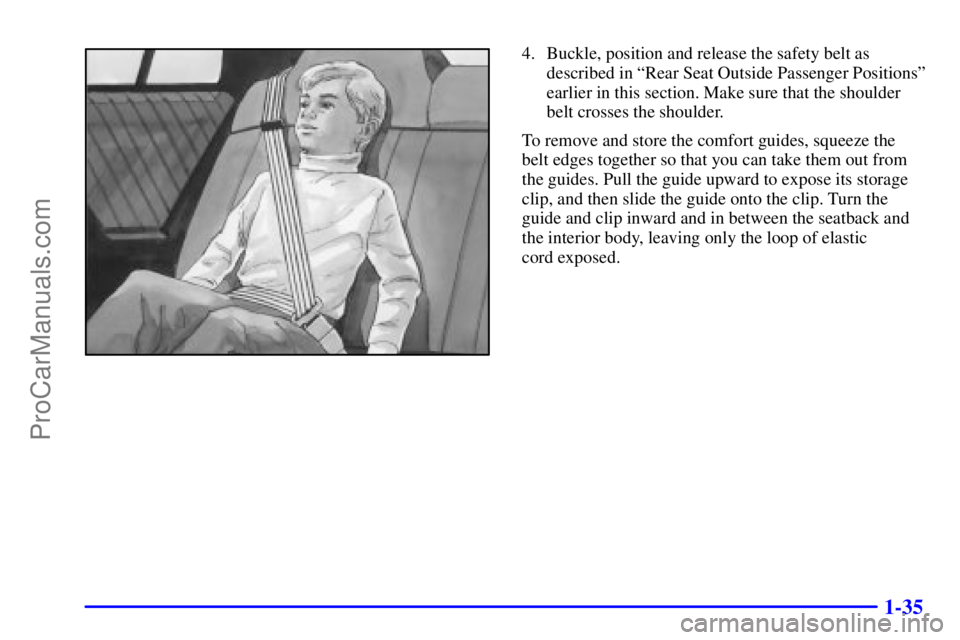 BUICK REGAL 2001 Service Manual 1-35
4. Buckle, position and release the safety belt as
described in ªRear Seat Outside Passenger Positionsº
earlier in this section. Make sure that the shoulder
belt crosses the shoulder.
To remove