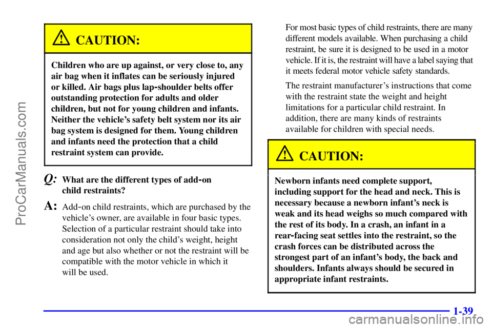 BUICK REGAL 2001 Owners Manual 1-39
CAUTION:
Children who are up against, or very close to, any
air bag when it inflates can be seriously injured
or killed. Air bags plus lap
-shoulder belts offer
outstanding protection for adults BUICK REGAL 2001 Owners Manual 1-39
CAUTION:
Children who are up against, or very close to, any
air bag when it inflates can be seriously injured
or killed. Air bags plus lap
-shoulder belts offer
outstanding protection for adults
