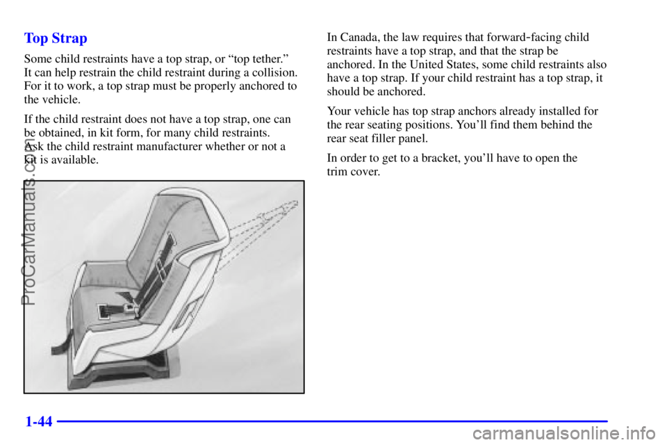 BUICK REGAL 2001 Workshop Manual 1-44 Top Strap
Some child restraints have a top strap, or ªtop tether.º 
It can help restrain the child restraint during a collision.
For it to work, a top strap must be properly anchored to
the veh