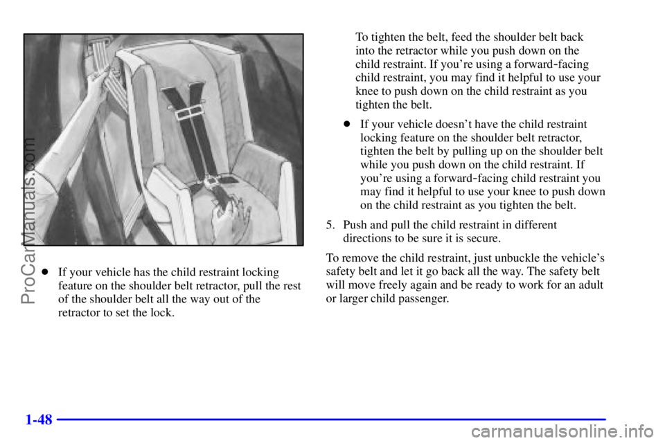 BUICK REGAL 2001 Workshop Manual 1-48
If your vehicle has the child restraint locking
feature on the shoulder belt retractor, pull the rest
of the shoulder belt all the way out of the
retractor to set the lock.To tighten the belt, f