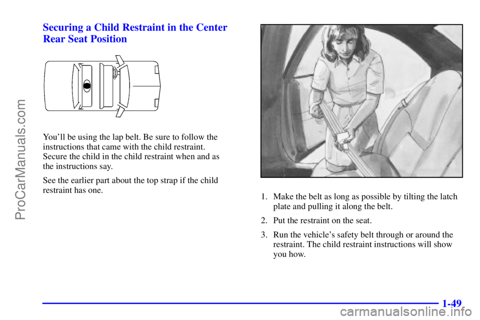 BUICK REGAL 2001 Repair Manual 1-49 Securing a Child Restraint in the Center
Rear Seat Position
Youll be using the lap belt. Be sure to follow the
instructions that came with the child restraint. 
Secure the child in the child res