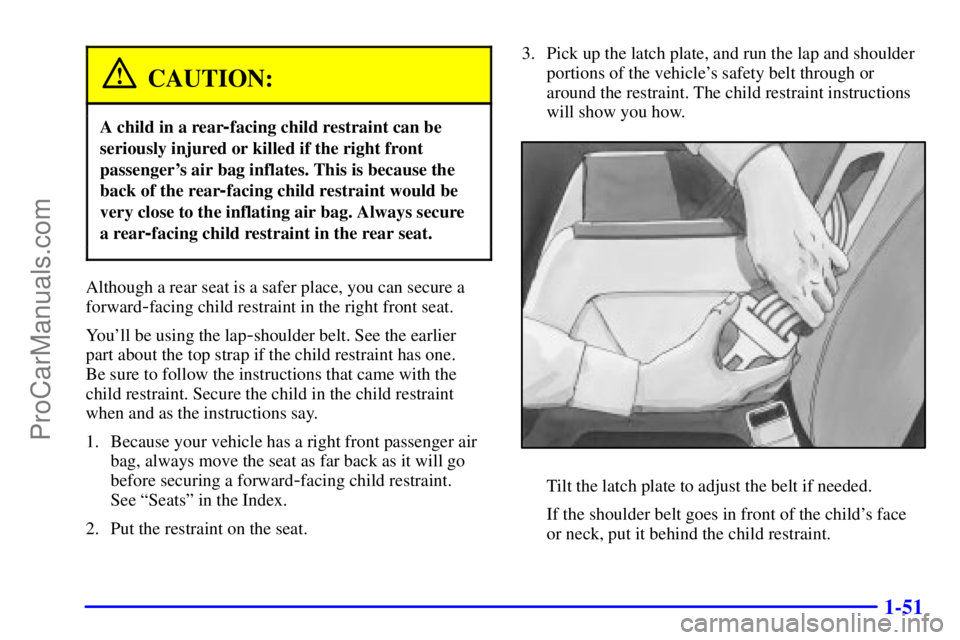 BUICK REGAL 2001  Owners Manual 1-51
CAUTION:
A child in a rear-facing child restraint can be
seriously injured or killed if the right front
passengers air bag inflates. This is because the
back of the rear
-facing child restraint 